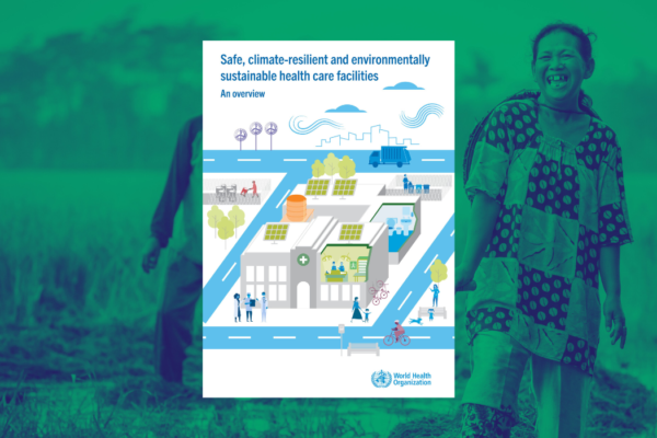 Ringkasan terbaru WHO tentang pembangunan fasilitas kesehatan yang aman, tahan terhadap perubahan iklim, dan berkelanjutan secara lingkungan.